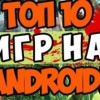 ТОП 10 ЛУЧШИХ ИГР ДЛЯ АНДРОИД БЕСПЛАТНО!